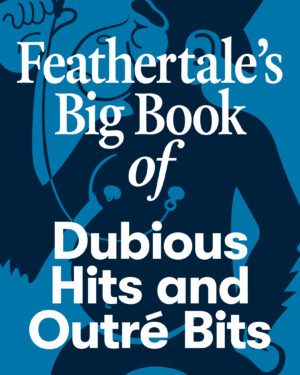 Feathertale's Big Book of Dubious Hits and Outré Bits
